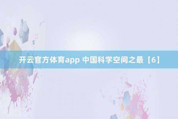 开云官方体育app 中国科学空间之最【6】