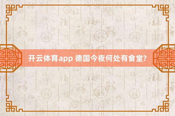 开云体育app 德国今夜何处有食堂?