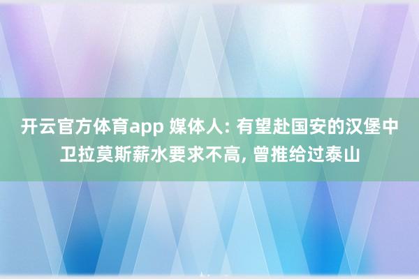 开云官方体育app 媒体人: 有望赴国安的汉堡中卫拉莫斯薪水要求不高， 曾推给过泰山