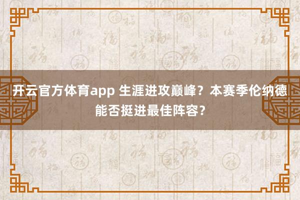 开云官方体育app 生涯进攻巅峰？本赛季伦纳德能否挺进最佳阵容？
