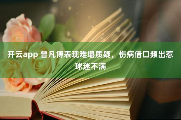 开云app 曾凡博表现难堪质疑，伤病借口频出惹球迷不满