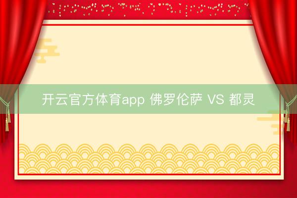 开云官方体育app 佛罗伦萨 VS 都灵