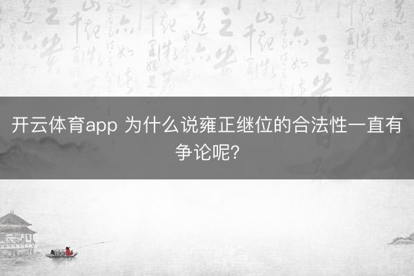 开云体育app 为什么说雍正继位的合法性一直有争论呢?