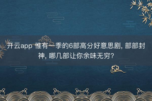 开云app 惟有一季的6部高分好意思剧, 部部封神, 哪几部让你余味无穷?