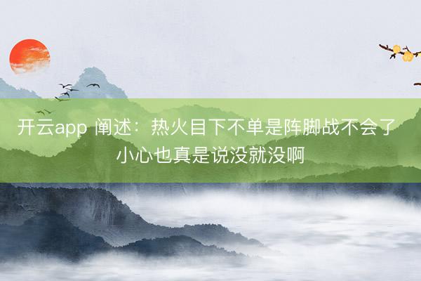 开云app 阐述：热火目下不单是阵脚战不会了 小心也真是说没就没啊