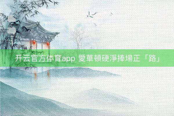 开云官方体育app 愛華頓硬淨捧場正「路」