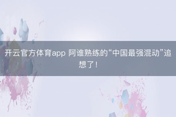 开云官方体育app 阿谁熟练的“中国最强混动”追想了!