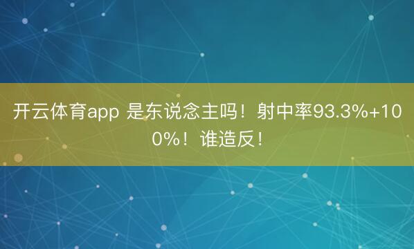 开云体育app 是东说念主吗！射中率93.3%+100%！谁造反！