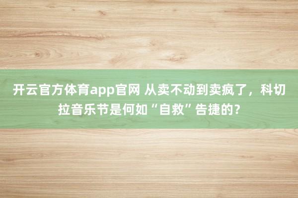 开云官方体育app官网 从卖不动到卖疯了，科切拉音乐节是何如“自救”告捷的？