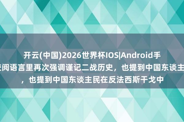 开云(中国)2026世界杯IOS|Android手机app下载 普京在校阅语言里再次强调谨记二战历史，也提到中国东谈主民在反法西斯干戈中