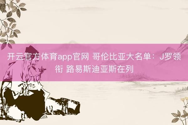 开云官方体育app官网 哥伦比亚大名单：J罗领衔 路易斯迪亚斯在列